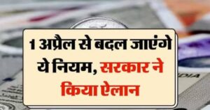 1 अप्रैल से बदल जाएंगे ये नियम, सरकार का बड़ा ऐलान, अभी जान लें