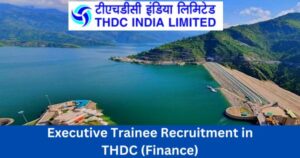 THDC ने विभिन्न पदों पर निकाली भर्ती, जानिए ऑनलाइन पंजीकरण की अंतिम तिथि