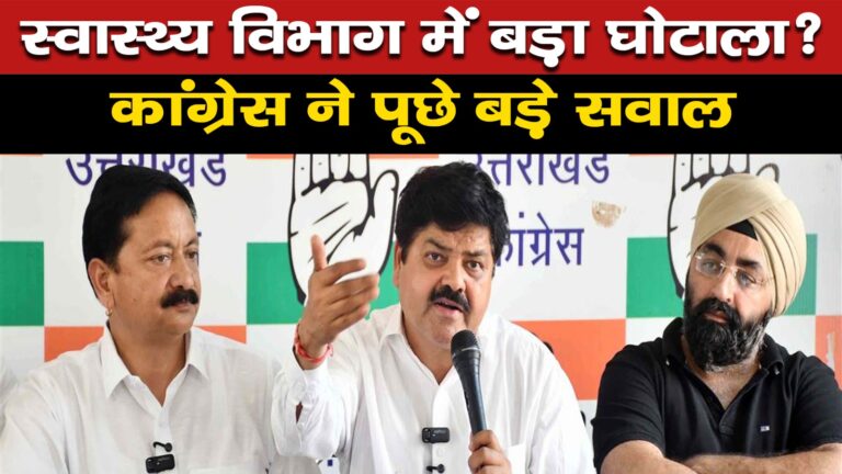 Uttarakhand : कांग्रेस का स्वास्थ्य विभाग पर घोटाले का आरोप, उच्चस्तरीय जांच की मांग