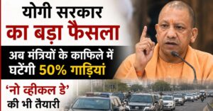 Yogi Government का बड़ा फैसला, अब मंत्रियों के काफिले में घटेंगी 50% गाड़ियां, ‘नो व्हीकल डे’ की भी तैयारी