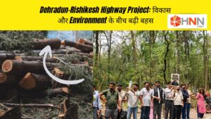 Dehradun-Rishikesh Highway Project: विकास और Environment के बीच बढ़ी बहस