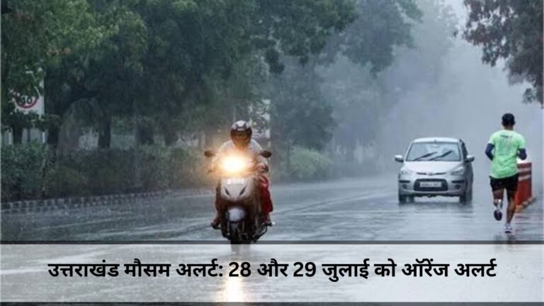 उत्तराखंड मौसम अलर्ट: 28 और 29 जुलाई को ऑरेंज अलर्ट, भारी बारिश और फ्लैश फ्लड की चेतावनी