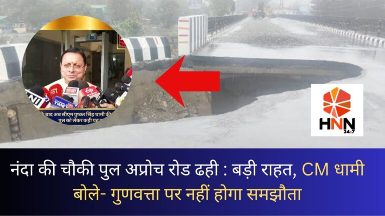 नंदा की चौकी पुल अप्रोच रोड ढही: बड़ी राहत, CM धामी बोले- गुणवत्ता पर नहीं होगा समझौता