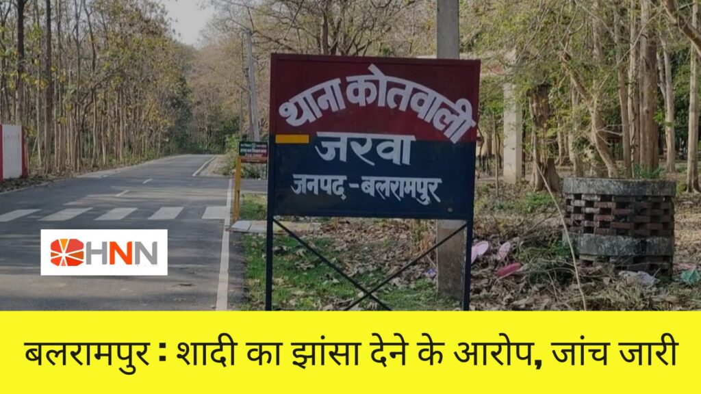 बलरामपुर: शादी का झांसा देने के आरोप, जांच जारी