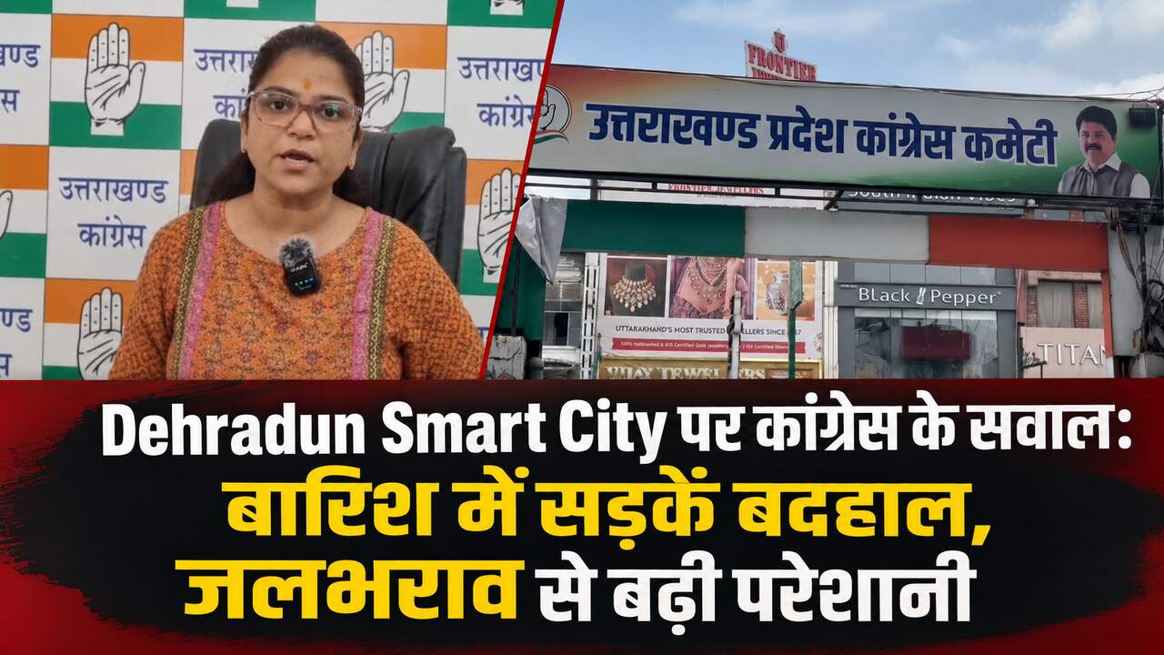Dehradun Smart City पर कांग्रेस के सवाल: बारिश में सड़कें बदहाल, जलभराव से बढ़ी परेशानी