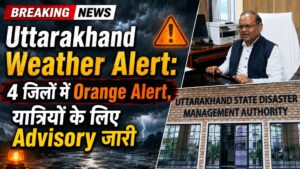 Uttarakhand Weather Alert: 4 जिलों में Orange Alert, यात्रियों के लिए Advisory जारी