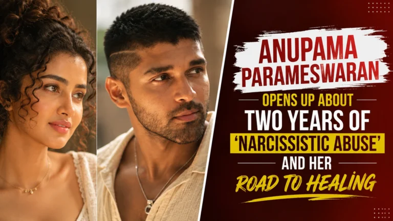 Anupama Parameswaran Opens Up About Two Years of ‘Narcissistic Abuse’ and Her Road to Healing
