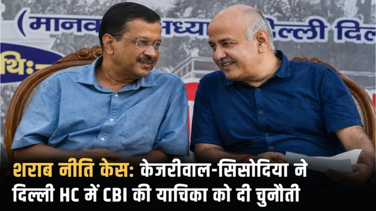 शराब नीति केस: केजरीवाल-सिसोदिया ने दिल्ली HC में CBI की याचिका को दी चुनौती