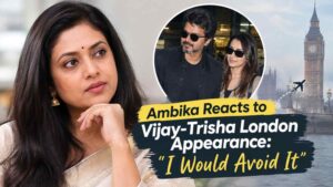 Ambika Reacts to Vijay-Trisha London Appearance: “I Would Avoid It”