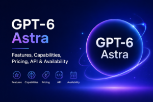 GPT-6 Astra: Features, Capabilities, Pricing, API & Availability