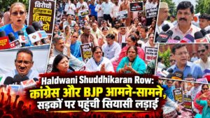 Haldwani Shuddhikaran Row: कांग्रेस और BJP आमने-सामने, सड़कों पर पहुंची सियासी लड़ाई