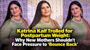 Katrina Kaif Trolled for Postpartum Weight: Why New Mothers Shouldn’t Face Pressure to “Bounce Back”