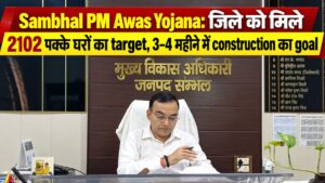 Sambhal PM Awas Yojana: जिले को मिले 2102 पक्के घरों का target, 3–4 महीने में construction का goal