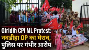 Giridih CPI ML Protest: नवडीहा OP का घेराव, पुलिस पर गंभीर आरोप