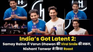 India’s Got Latent 2: Samay Raina ने Varun Dhawan की Viral Smile की नकल, Nishant Tanwar ने किया Roast