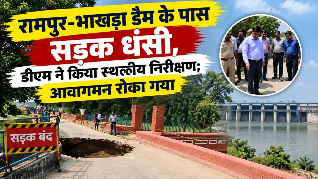 रामपुर-भाखड़ा डैम के पास सड़क धंसने की घटना, जहां डीएम ने स्थलीय निरीक्षण किया और सुरक्षा के लिए आवागमन रोक दिया गया।