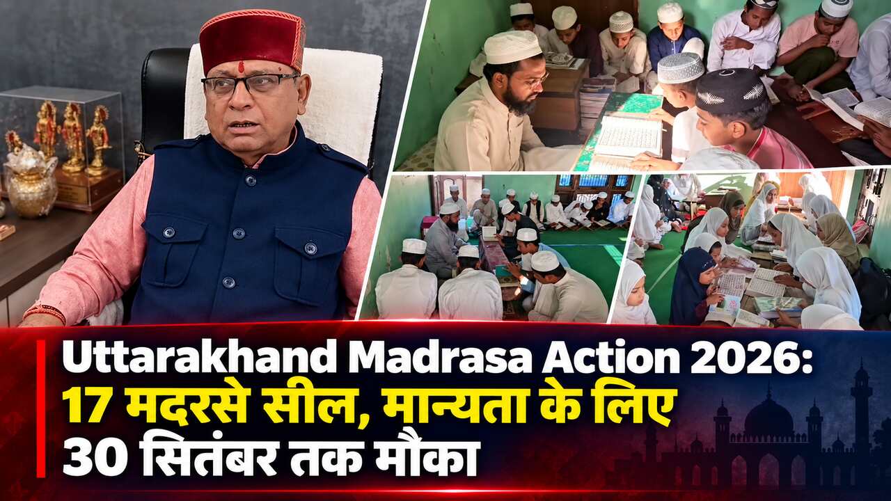 Uttarakhand Madrasa Action 2026: 17 मदरसे सील, मान्यता के लिए 30 सितंबर तक मौका