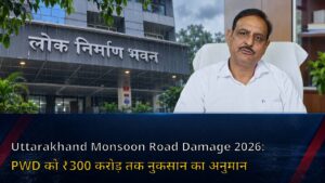 Uttarakhand Monsoon Road Damage 2026: PWD को ₹300 करोड़ तक नुकसान का अनुमान